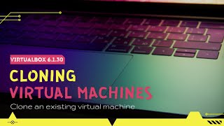 Clone Virtual Machine | VirtualBox | Overview | Methods | Cloning VM