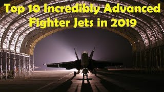 Top 10 Incredibly Advanced Fighter Jets in 2019 | Top 10 Combat Aircraft in the World 2019