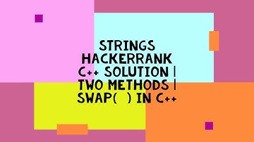 STRINGS HACKERRANK C++ SOLUTION | TWO METHODS | SWAP(  ) IN C++