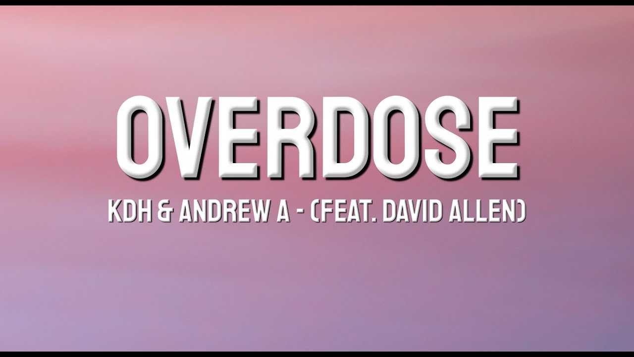 KDH & Andrew A - Overdose - Lyrics (feat. David Allen) | Future House ...