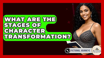 What Are The Stages Of Character Transformation? - Fictional Journeys