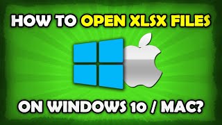 how to open xlsx files on mac / windows 10?