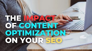 The Impact of Content Optimization on Your SEO
