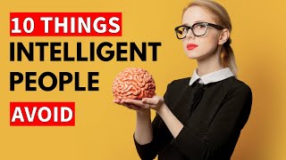 10 Things Intelligent People Avoid - They Don't Do This