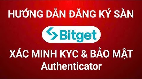 #Bitget - Hướng Dẫn Đăng Ký Xác Minh KYC Sàn Bitget & cài đặt bảo mật 2FA Authenticator
