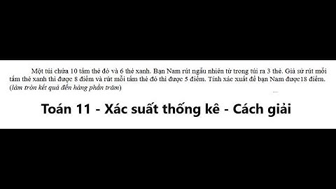 THPT Nông Cống 3 – Thanh Hóa: Một túi chứa 10 tấm thẻ đỏ và 6 thẻ xanh. Bạn Nam rút ngẫu nhiên