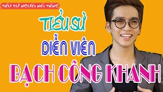 Tiểu sử diễn viên ca sĩ BẠCH CÔNG KHANH