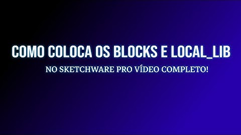 TUTORIAL - COMO COLOCA OS BLOCKS E LOCAL LIB NO SKETCHWARE PRO ATUALIZADO!! - VÍDEO COMPLETO