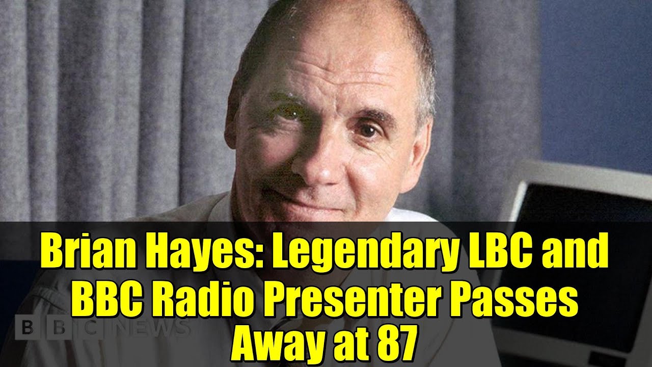Брайан Хейс: легендарный ведущий радиостанций LBC и BBC скончался в возрасте 87 лет
