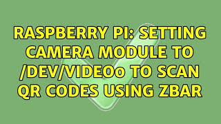 Raspberry Pi: Setting camera module to /dev/video0 to scan QR Codes using zbar (2 Solutions!!)