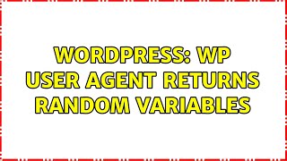 Wordpress: WP user agent returns random variables