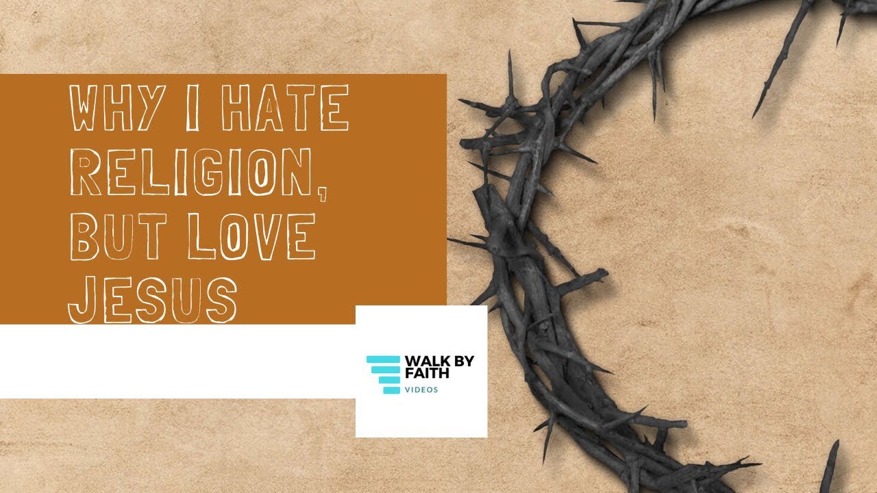 Why I HATE Religion, But Love Jesus YouTube