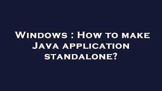 Windows : How to make Java application standalone?