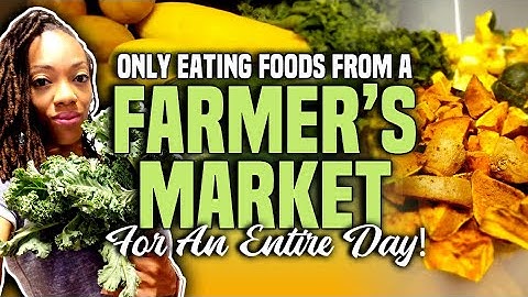 Only Eating Foods From a Farmer's Market for an Entire Day!
