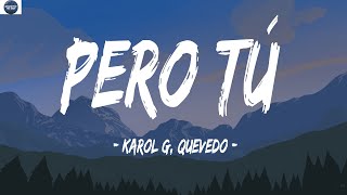 KAROL G, Quevedo - Pero Tú (Letra/Lyric) | Pero Tú 2023