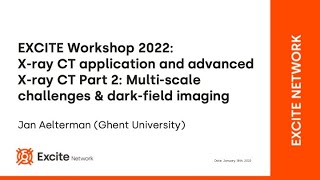 EXCITE Workshop 2022: Advanced X-ray CT Part 2: Multi-scale challenges & dark-field imaging