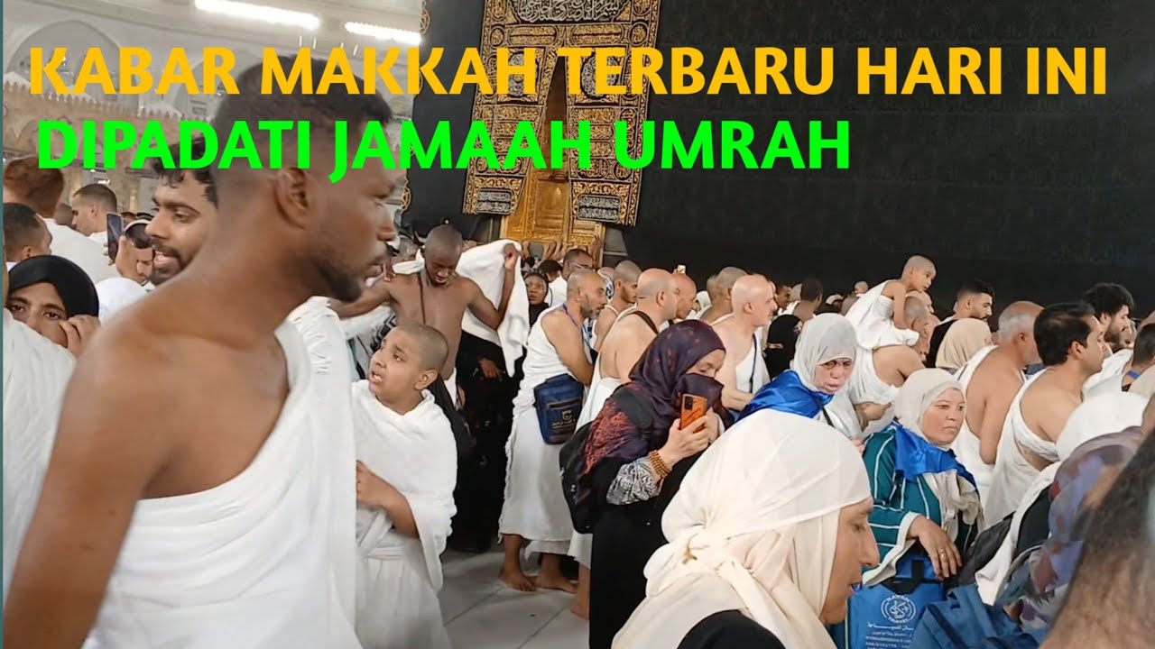 KABAR MAKKAH TERBARU HARI INI DIPADATI JAMAAH UMRAH
