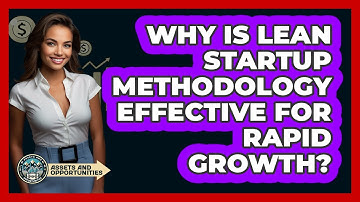 Why Is Lean Startup Methodology Effective For Rapid Growth? - AssetsandOpportunity.org