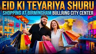 EID KI TEYARIYA SHURU, EID SHOPPING AT BIRMINGHAM BULLRING CITY CENTER, DAY IN THE LIFE
