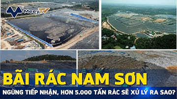 BÃI RÁC NAM SƠN NGỪNG TIẾP NHẬN, HƠN 5.000 TẤN RÁC SẼ XỬ LÝ RA SAO?