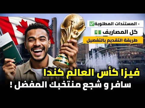 فيزا كندا لكأس العالم بنسبة قبول 98 المستندات المطلوبة و المصاريف و طريقة التقديم بالتفصيل