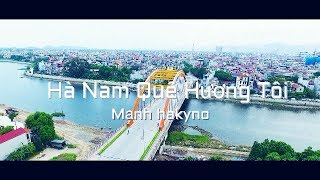 HÀ NAM QUÊ HƯƠNG TÔI | OFFICIAL MUSIC VIDEO |   - Mạnh Hakyno