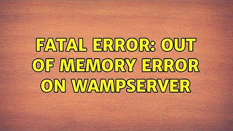 Fatal error: Out of memory Error on WampServer (2 Solutions!!)