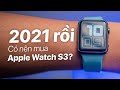 Năm 2021 rồi, có nên mua Apple Watch Series 3?