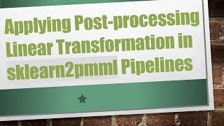 Applying Post-processing Linear Transformation in sklearn2pmml Pipelines screenshot 3