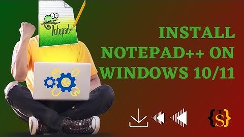 How to install Notepad++ on Windows 10/11 [2023 Update] Complete step by step guide