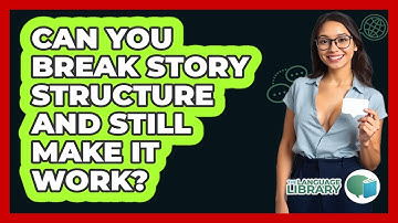 Can You Break Story Structure And Still Make It Work? - The Language Library