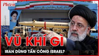 Cận cảnh những vũ khí mà Iran dùng để tấn công Israel - PLO