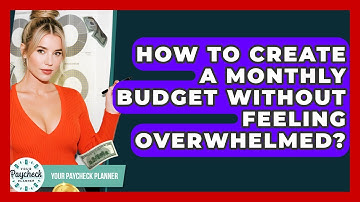 How To Create A Monthly Budget Without Feeling Overwhelmed? - Your Paycheck Planner