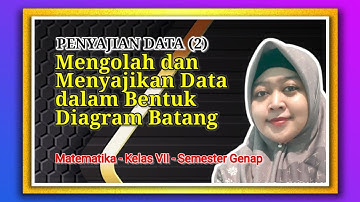 PENYAJIAN DATA (2) MENGOLAH DAN MENYAJIKAN DATA DALAM BENTUK DIAGRAM BATANG - MATEMATIKA KELAS VII