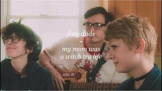 Miniatura del video "foxy dads - My Mom Was a Witch Tru Life (My Parents' Basement Sessions)"