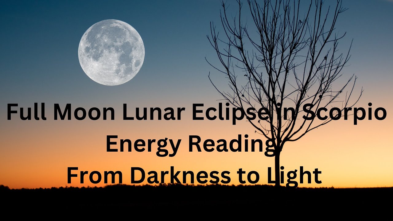 Full Moon 🌕 Lunar Eclipse in Scorpio ♏️ Energy Reading: From Darkness ...