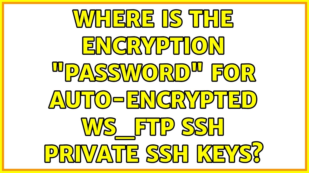 Where is the encryption "password" for auto-encrypted WS_FTP SSH private SSH keys? (2 Solutions!!)