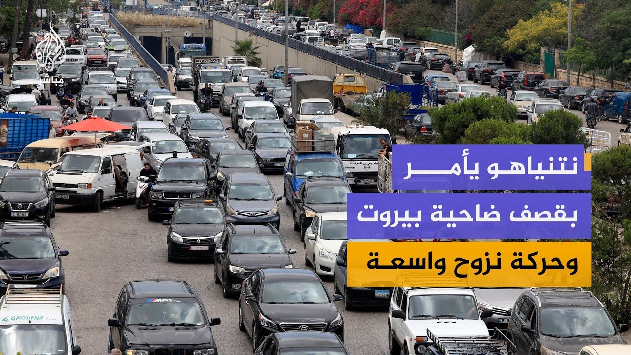 حركة نزوح من الضاحية الجنوبية لبيروت عقب إصدار نتنياهو أوامر للجيش بقصـ ـف أهداف في الضاحية