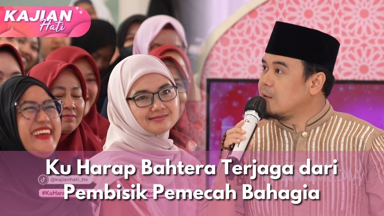 Ku Harap Bahtera Terjaga dari Pembisik Pemecah Bahagia - KAJIAN HATI (30/11/2025) P3