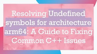 Resolving Undefined symbols for architecture arm64: A Guide to Fixing Common C+ +  Issues
