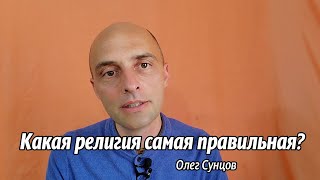 Олег Сунцов. Какая религия самая правильная?