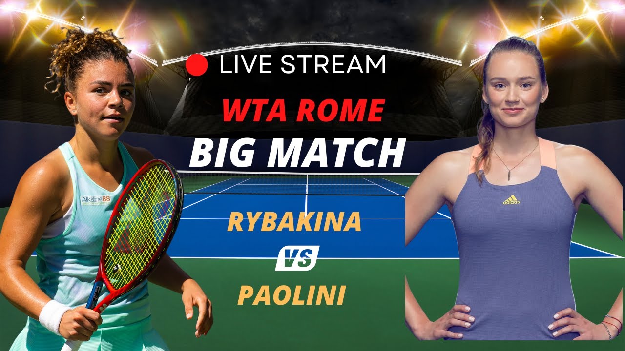 WTA LIVE ELENA RYBAKINA VS JASMINE PAOLINI WTA ROME 2023 LIVE TENNIS MATCH PREVIEW STREAM