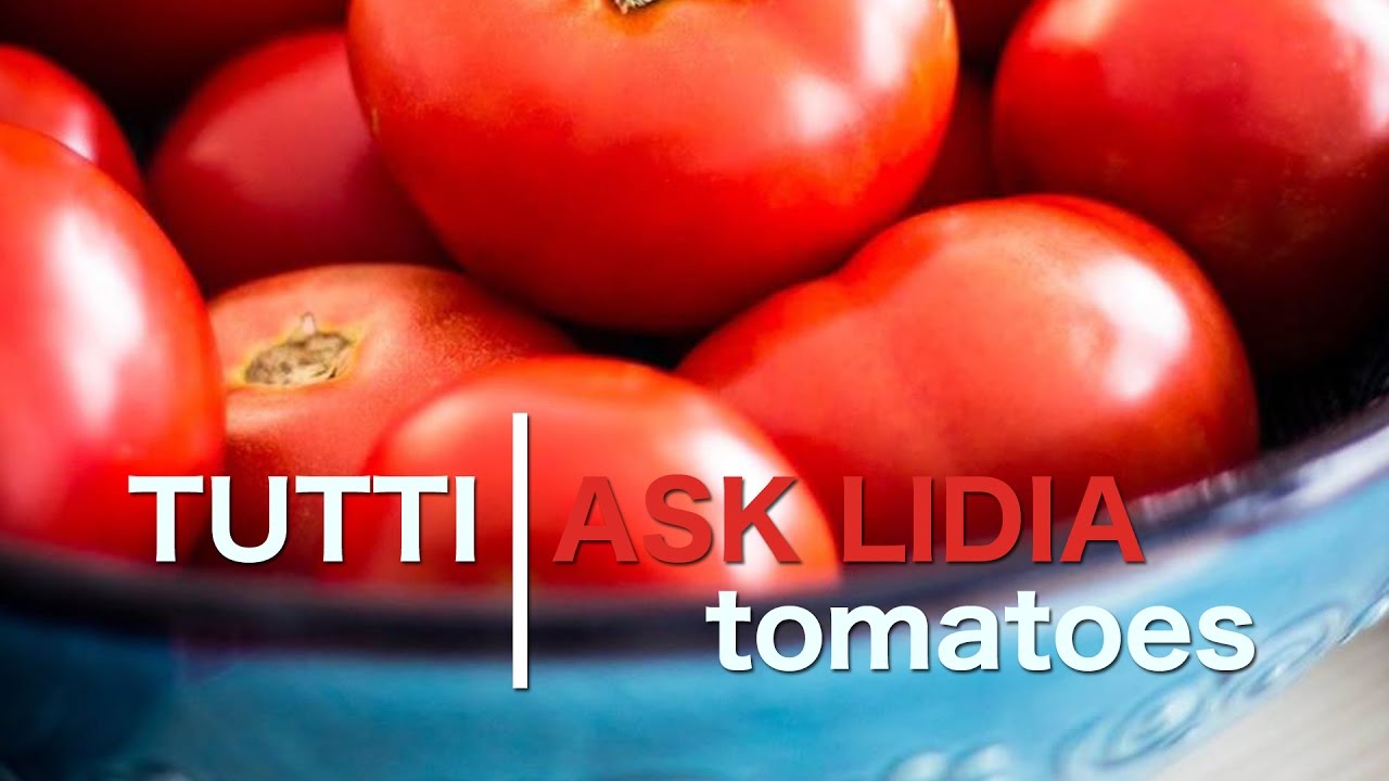 Tutti Ask Lidia: Best Out of Season Tomatoes | Lidia Bastianich