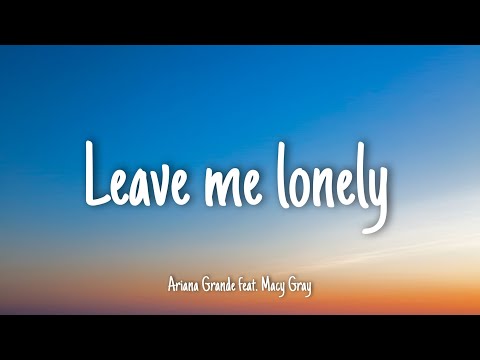 Leave Me Lonely - Ariana Grande (feat. Macy Gray) Lyrics