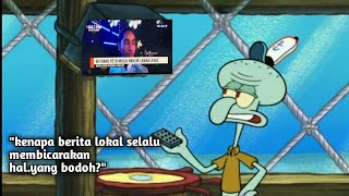 KENAPA BERITA LOKAL SELALU MEMBICARAKAN HAL BODOH | SQUIDWARD ADALAH KITA KETIKA DEWASA