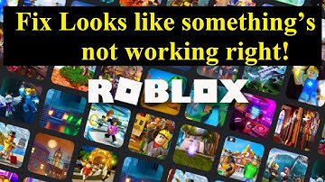 Fix Roblox Looks like something’s not working right! Thanks for being patient while we look into it!