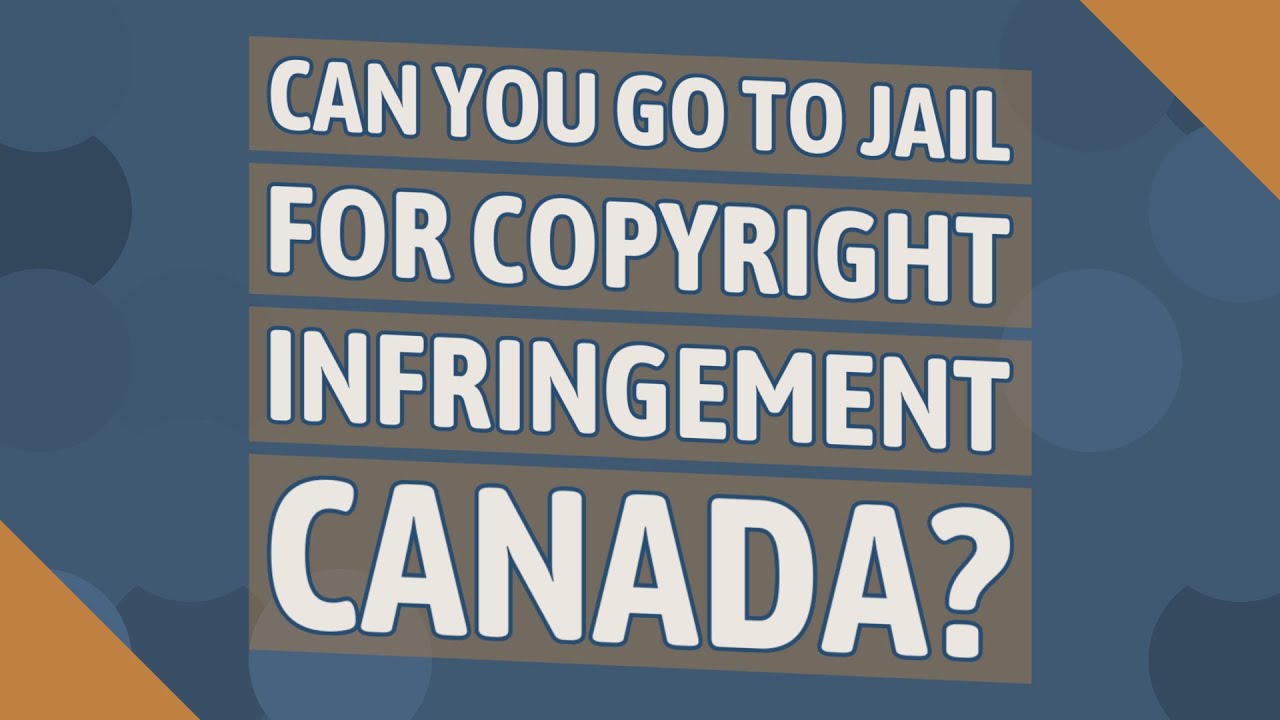 Can you go to jail for copyright infringement Canada? YouTube
