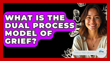 What Is The Dual Process Model Of Grief? - Stress Free Mindset