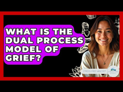 What Is The Dual Process Model Of Grief? - Stress Free Mindset