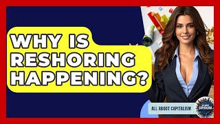 Why Is Reshoring Happening? - All About Capitalism